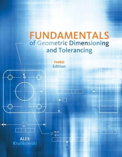 Fundamentals Of Geometric Dimensioning And Tolerancing Av Alex Krulikowski