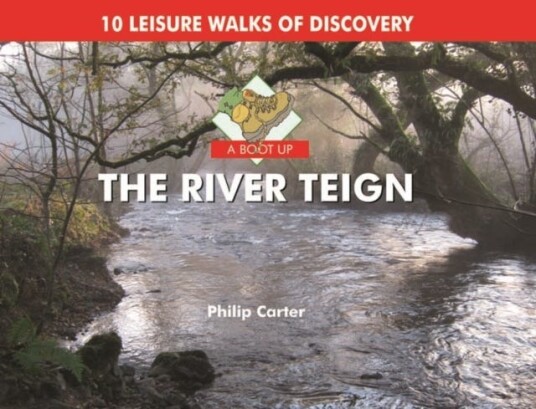 A Boot Up the River Teign  10 Leisure Walks of Discover