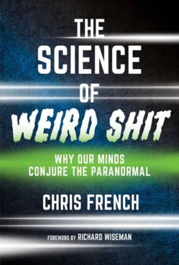 The Science of Weird Shit Why Our Minds Conjure the Paranormal The Science of Weird Shit Why Our Minds Conjure the Paranormal
