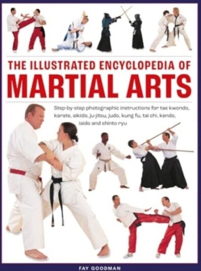 Martial Arts The Illustrated Encyclopedia of  Stepbystep photographic instructions for tae kwondo karate aikido jujitsu judo kung fu tai chi kendo iaido and shinto ryu