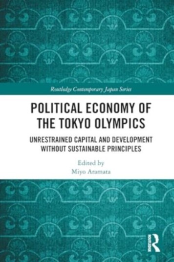 Political Economy of the Tokyo Olympics Unrestrained Capital and Development without Sustainable Principles Political Economy of the Tokyo Olympics Unrestrained Capital and Development without Sustainable Principles