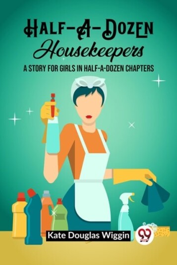 Half A Dozen HousekeepersA Story for Girls in Half A Dozen Chapters Edition2023