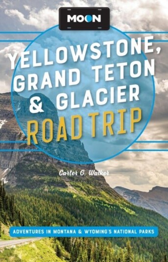 Moon Yellowstone Grand Teton & Glacier Road Trip Third Edition Moon Yellowstone Grand Teton & Glacier Road Trip Third Edition
