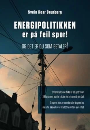 Energipolitikken Er På Feil Spor! Av Svein Roar Brunborg Energipolitikken Er På Feil Spor! Av Svein Roar Brunborg