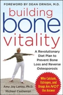 Building Bone Vitality: A Revolutionary Diet Plan To Prevent Bone Loss And Reverse Osteoporosis--Wit Av Amy Lanou, Michael Castleman