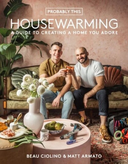 Probably This Housewarming: A Guide To Creating A Home You Adore Av Beau Ciolino, Matt Armato