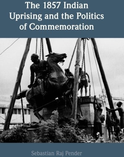 The 1857 Indian Uprising and the Politics of Commemoration