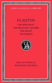 The Merchant. The Braggart Soldier. The Ghost. The Persian Av Plautus