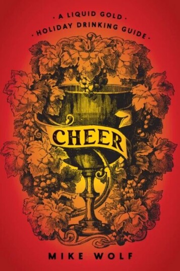 Cheer: A Liquid Gold Holiday Drinking Guide Av Mike Wolf
