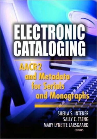 Electronic Cataloging AACR2 and Metadata for Serials and Monographs
