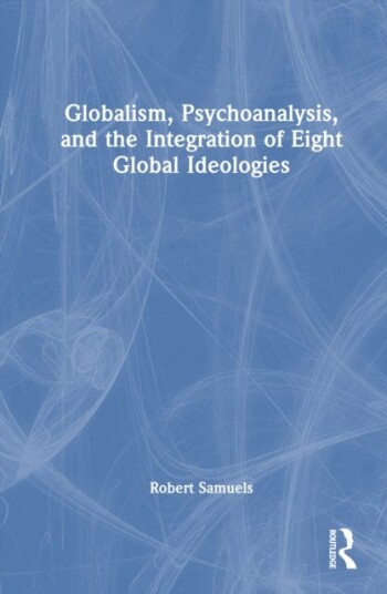 Globalism Psychoanalysis and the Integration of Eight Global Ideologies