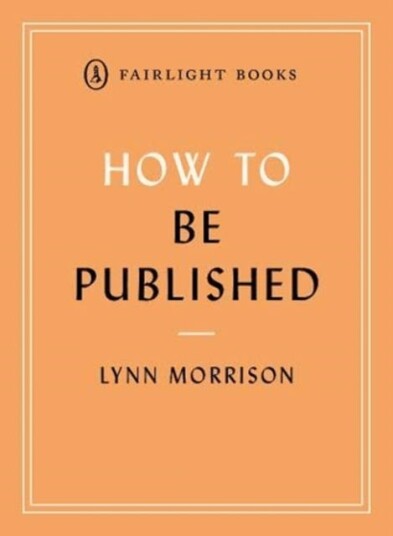 How to Be Published A guide to traditional and selfpublishing and how to choose between them
