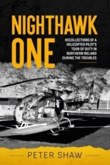 Nighthawk One  Recollections of a Helicopter Pilot's Tour of Duty in Northern Ireland During the Troubles