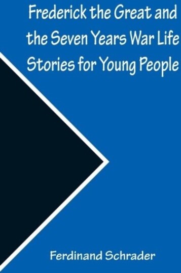 Frederick the Great and the Seven Years War Life Stories for Young People