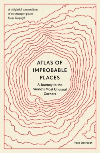 Atlas Of Improbable Places Av Travis Elborough