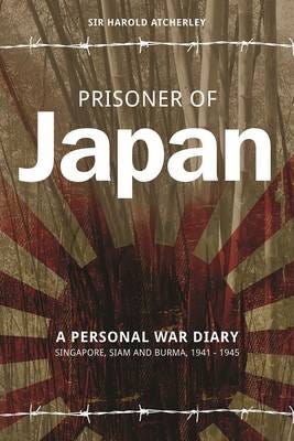 Prisoner of Japan A Personal War Diary Singapore Siam & Burma 19411945 Prisoner of Japan A Personal War Diary Singapore Siam & Burma 19411945