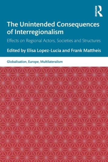 The Unintended Consequences of Interregionalism  Effects on Regional Actors, Societies and Structures