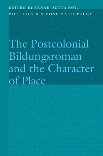 The Postcolonial Bildungsroman and the Character of Place The Postcolonial Bildungsroman and the Character of Place
