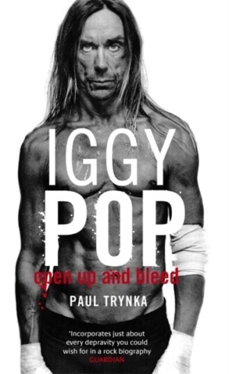 Iggy Pop: Open Up And Bleed Av Paul Trynka Iggy Pop: Open Up And Bleed Av Paul Trynka
