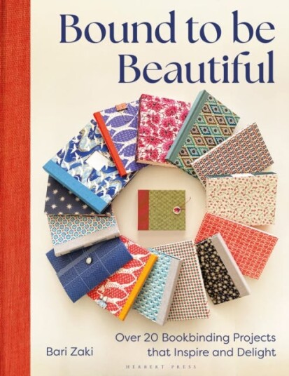 Bound to be Beautiful Over 20 Bookbinding Projects that Inspire and Delight