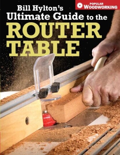Bill Hylton'S Ultimate Guide To The Router Table Av Bill Hylton