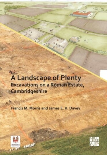 A Landscape of Plenty: Excavations on a Roman Estate Cambridgeshire