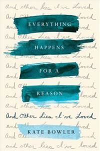 Bowler Kate Everything Happens for a Reason: And Other Lies I've Loved