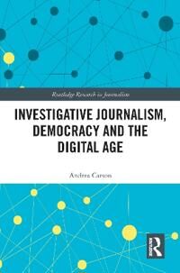 Carson Andrea Investigative Journalism Democracy and the Digital Age