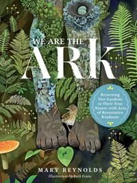 We Are The Ark: Returning Our Gardens To Their True Nature Through Acts Of Restorative Kindness Av Mary Reynolds We Are The Ark: Returning Our Gardens To Their True Nature Through Acts Of Restorative Kindness Av Mary Reynolds