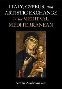 Italy, Cyprus, And Artistic Exchange In The Medieval Mediterranean Av Anthi (University Of St Andrews Scotland) Andronikou