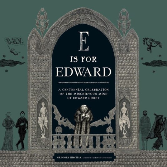 E Is for Edward  A Centennial Celebration of the Mischievous Mind of Edward Gorey