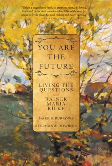 You Are the Future Living the Questions with Rainer Maria Rilke You Are the Future Living the Questions with Rainer Maria Rilke