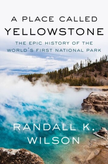 A Place Called Yellowstone The Epic History of the World’s First National Park A Place Called Yellowstone The Epic History of the World’s First National Park
