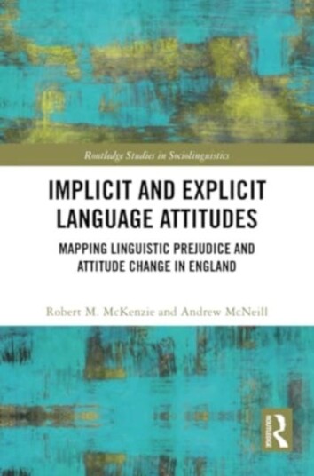 Implicit and Explicit Language Attitudes Mapping Linguistic Prejudice and Attitude Change in England