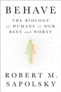 Sapolsky Robert M. Behave: The Biology of Humans at Our Best and Worst