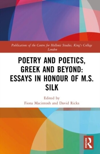 Poetry and Poetics Greek and Beyond: Essays in Honour of M.S. Silk
