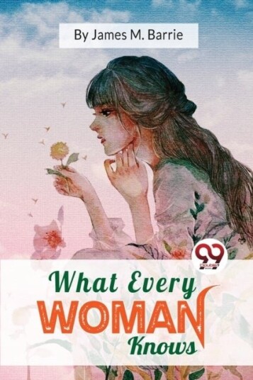 What Every Woman Knows What Every Woman Knows