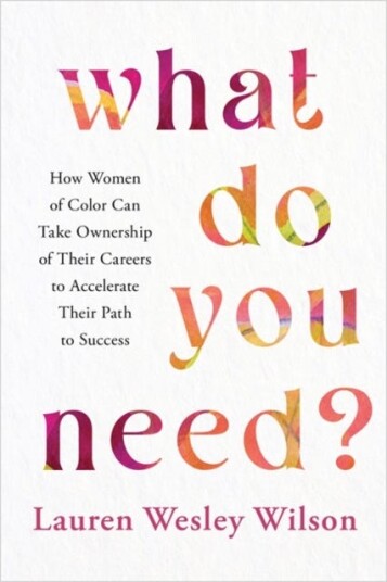 What Do You Need? How Women of Colour Can Take Ownership of Their Careers to Accelerate Their Path to Success What Do You Need? How Women of Colour Can Take Ownership of Their Careers to Accelerate Their Path to Success