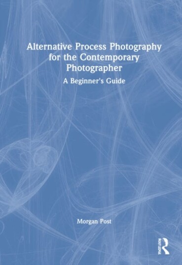 Alternative Process Photography For The Contemporary Photographer Av Morgan Post