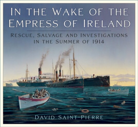 In the Wake of the Empress of Ireland Rescue, Salvage and Investigations in the Summer of 1914