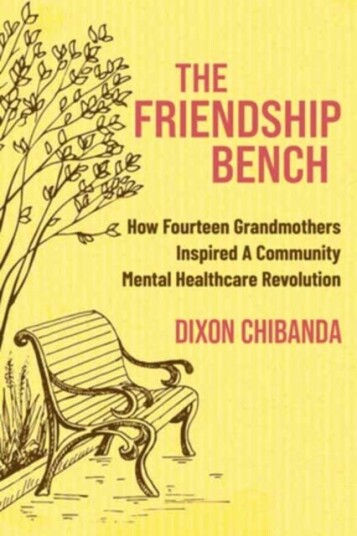 The Friendship Bench How Fourteen Grandmothers Inspired a Community Mental Healthcare Revolution The Friendship Bench How Fourteen Grandmothers Inspired a Community Mental Healthcare Revolution