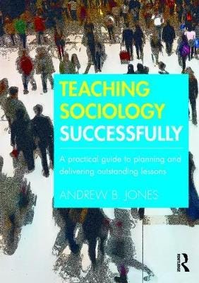 Teaching Sociology Successfully Av Andrew (Andrew B. Jones Is Assistant Headteacher For Cpd And Professional Mentoring At The Reach Free School Hertfo