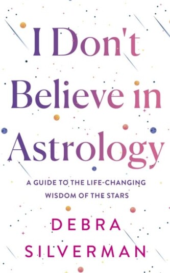 I Don't Believe in Astrology A Guide to the LifeChanging Wisdom of the Stars I Don't Believe in Astrology A Guide to the LifeChanging Wisdom of the Stars