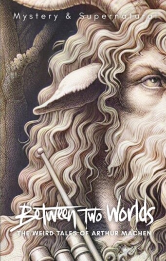 Between Two Worlds The Weird Tales of Arthur Machen Between Two Worlds The Weird Tales of Arthur Machen
