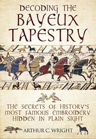 Decoding The Bayeux Tapestry Av Arthur Wright