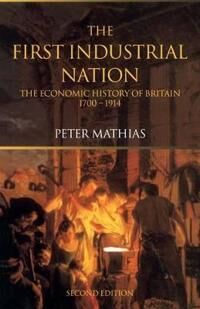 The First Industrial Nation Av Peter (Honorary Fellow University Of Cambridge Uk) Mathias The First Industrial Nation Av Peter (Honorary Fellow University Of Cambridge Uk) Mathias