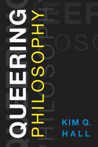 Hall, Kim Q. Queering Philosophy