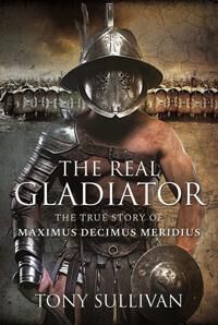 The Real Gladiator Av Tony Sullivan The Real Gladiator Av Tony Sullivan