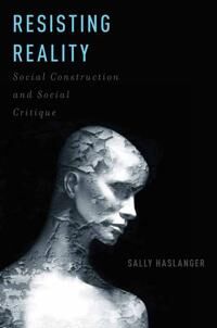 Resisting Reality Av Sally (Professor Of Philosophy Professor Of Philosophy Massachusetts Institute Of Technology) Haslanger