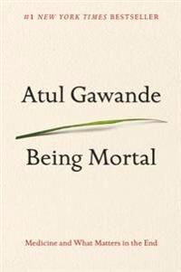 Gawande Atul Being Mortal: Medicine and What Matters in the End